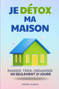 Je Détox Ma Maison: Ranger, Trier, Organiser : en Seulement 21 Jours